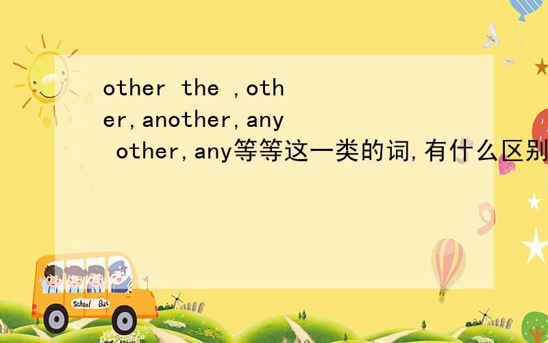 other the ,other,another,any other,any等等这一类的词,有什么区别?
