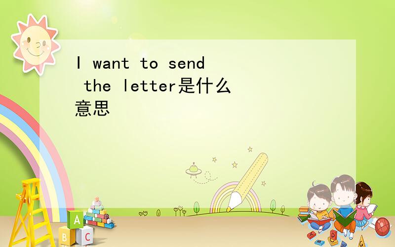 I want to send the letter是什么意思