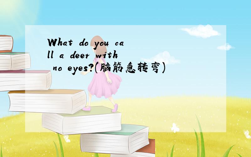 What do you call a deer with no eyes?(脑筋急转弯)