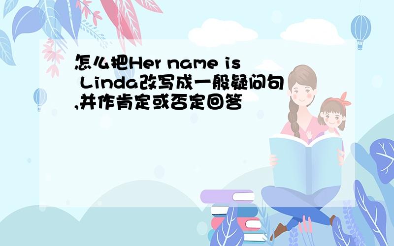 怎么把Her name is Linda改写成一般疑问句,并作肯定或否定回答
