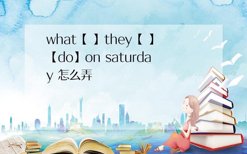 what【 】they【 】【do】on saturday 怎么弄
