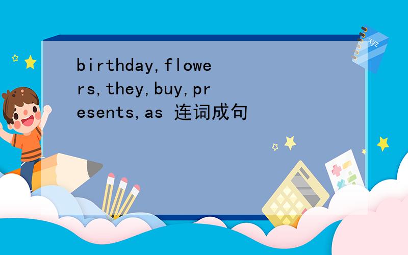 birthday,flowers,they,buy,presents,as 连词成句
