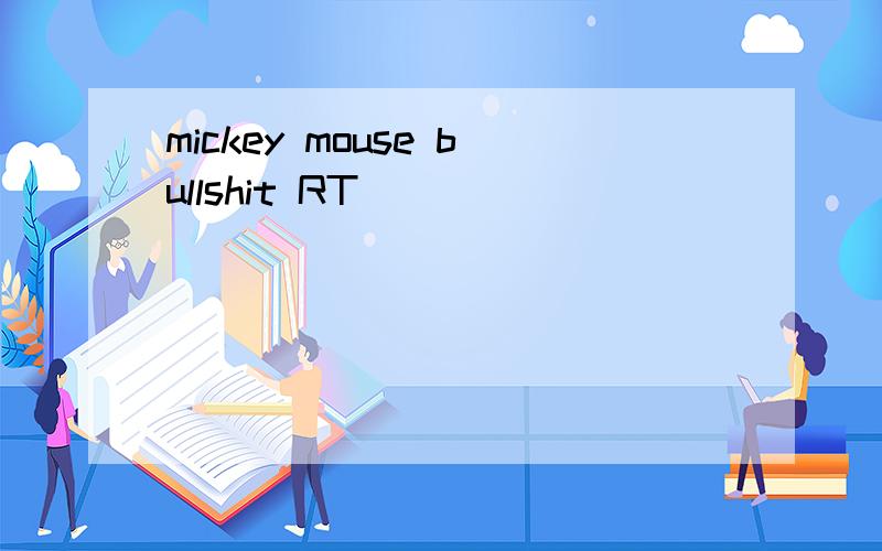 mickey mouse bullshit RT