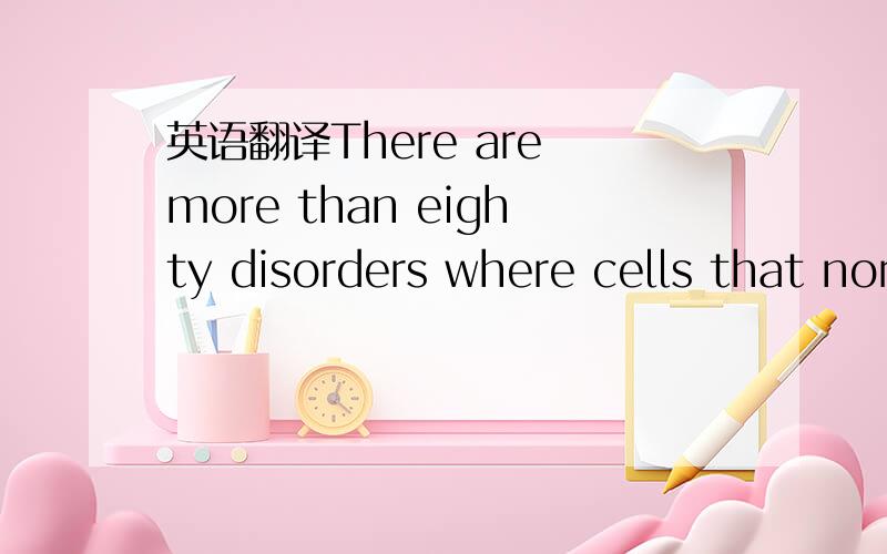 英语翻译There are more than eighty disorders where cells that normally defend the body instead attack tissues and organs 如何划分句子成分