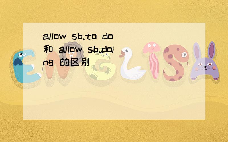 allow sb.to do和 allow sb.doing 的区别