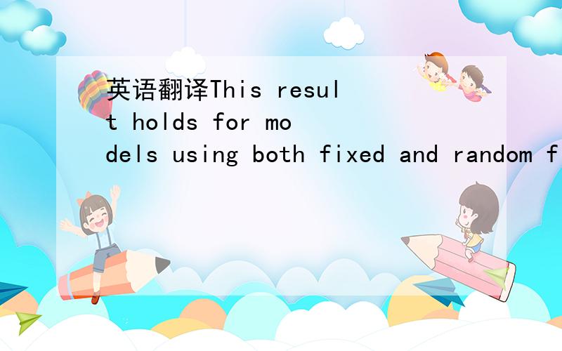 英语翻译This result holds for models using both fixed and random firm effects.