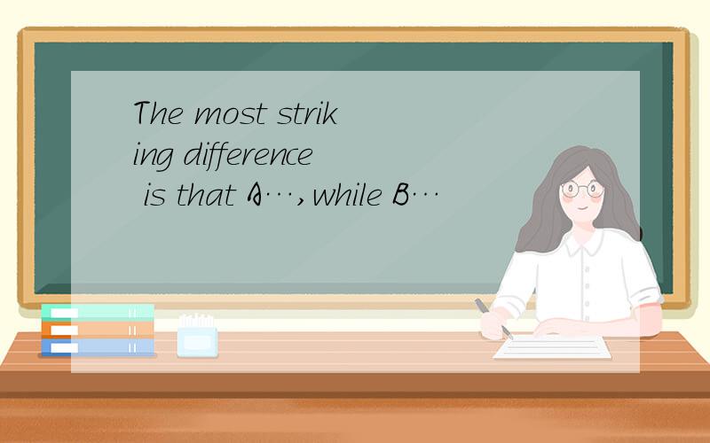 The most striking difference is that A…,while B…