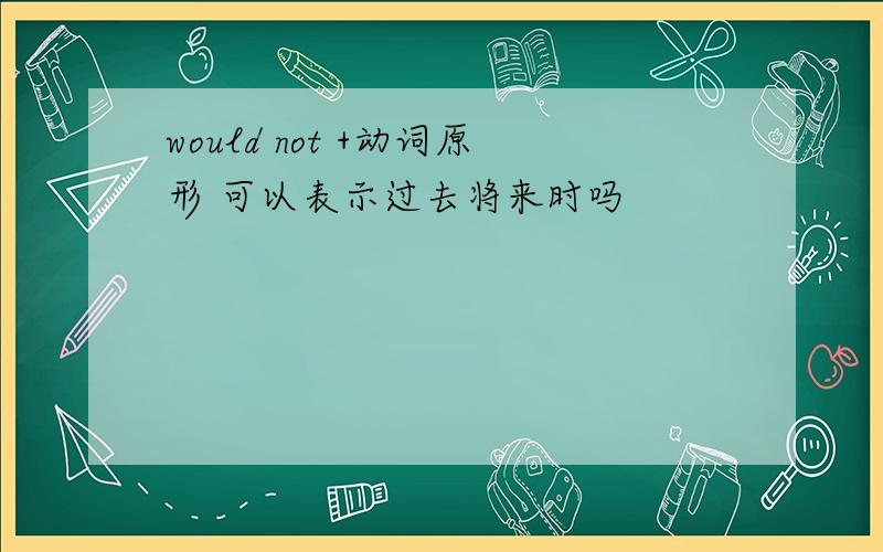 would not +动词原形 可以表示过去将来时吗