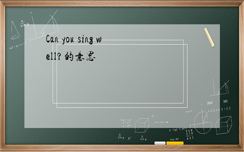 Can you sing well?的意思
