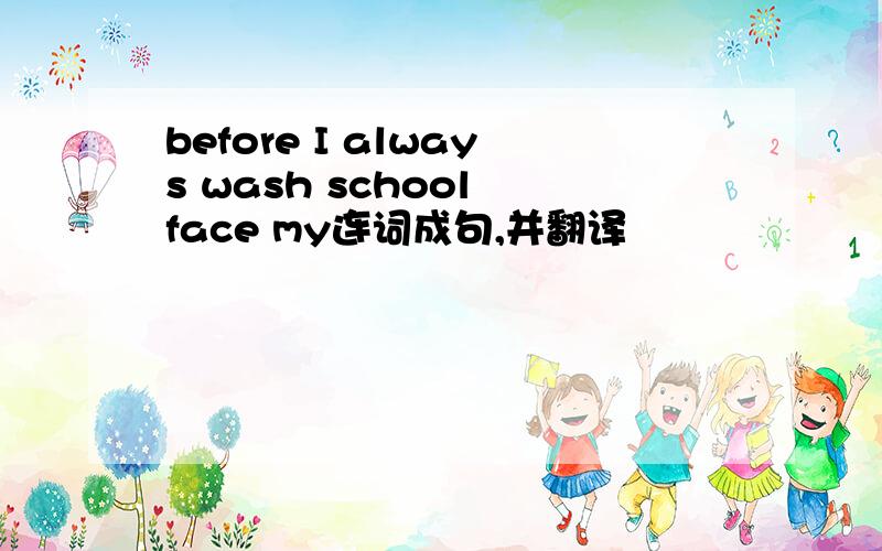 before I always wash school face my连词成句,并翻译