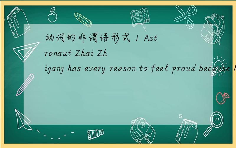 动词的非谓语形式 1 Astronaut Zhai Zhigang has every reason to feel proud because he is the first Chinese ___ in space.A walking B having walked C to have walked D to walkD 为什么不选 是不是没有C选项那样的形式?