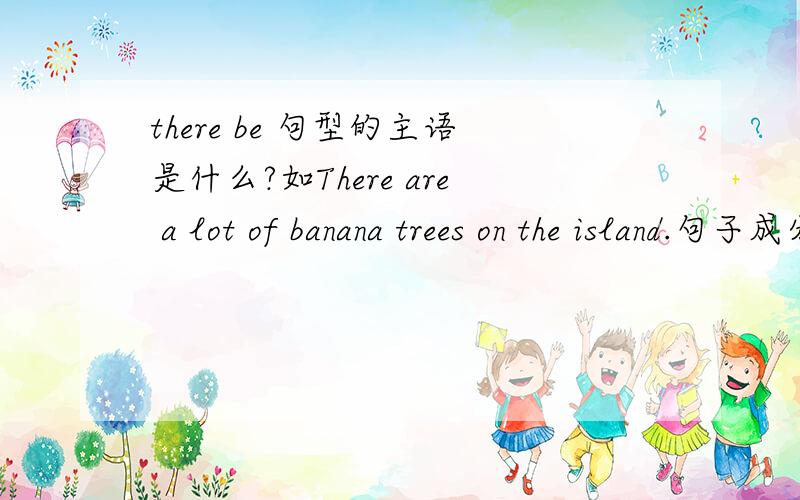 there be 句型的主语是什么?如There are a lot of banana trees on the island.句子成分是什么样的?谁是主语、谓语、定语?