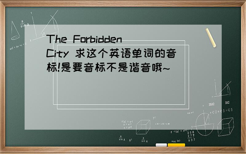 The Forbidden City 求这个英语单词的音标!是要音标不是谐音哦~