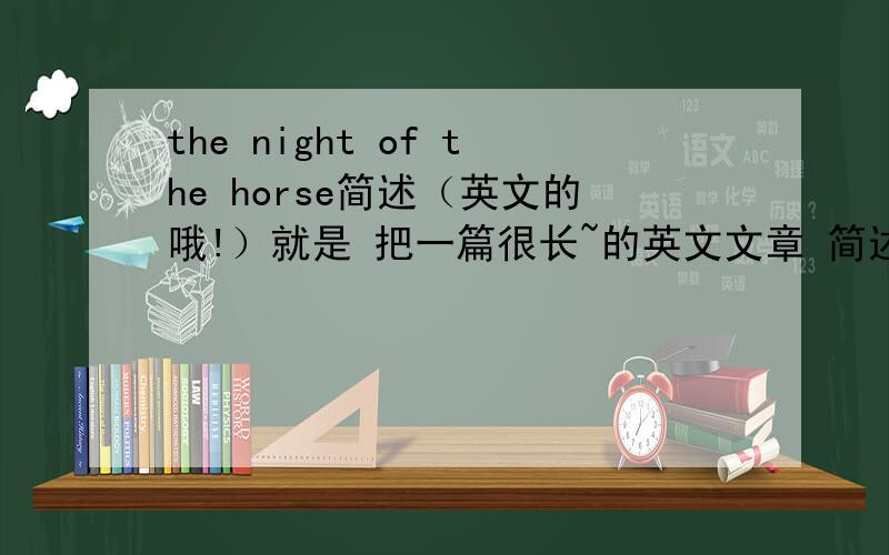 the night of the horse简述（英文的哦!）就是 把一篇很长~的英文文章 简述成55~60字的 作文 记住是英文的.