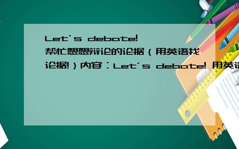 Let’s debate! 帮忙想想辩论的论据（用英语找论据!）内容：Let’s debate! 用英语找论据!If you have a holiday of 15 days, is it meaningful to go cycling like Wangwei and Wangkun?  （向他们一样就是指整个假期都在