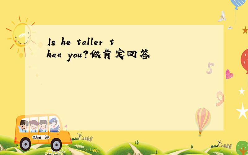 Is he taller than you?做肯定回答