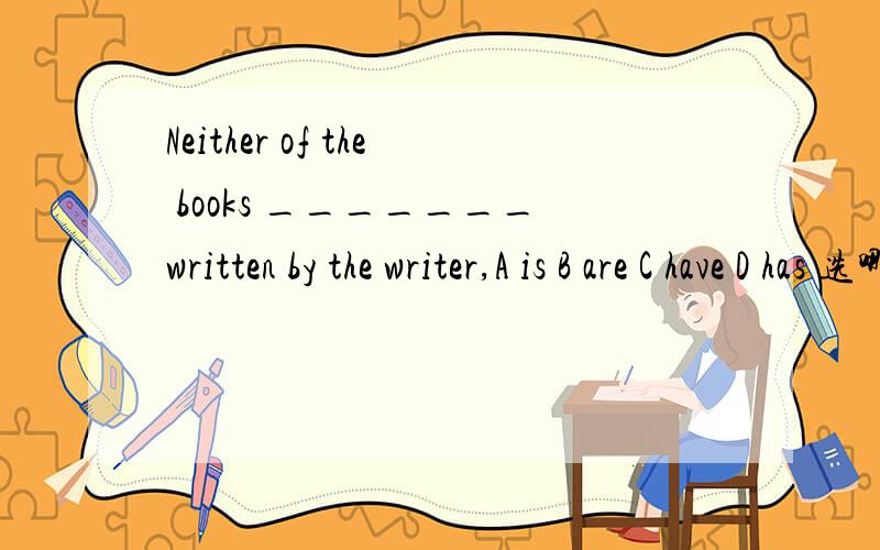 Neither of the books _______written by the writer,A is B are C have D has 选哪个,为什么不选D?