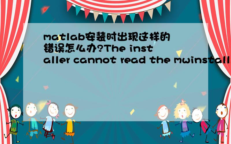 matlab安装时出现这样的错误怎么办?The installer cannot read the mwinstall.dll file,This is probabl