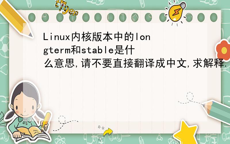 Linux内核版本中的longterm和stable是什么意思,请不要直接翻译成中文,求解释.