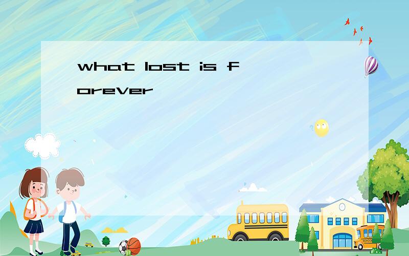 what lost is forever