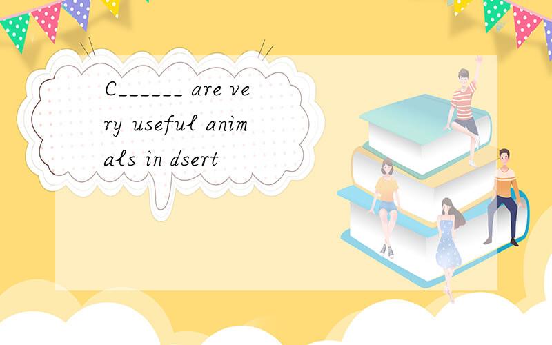 C______ are very useful animals in dsert