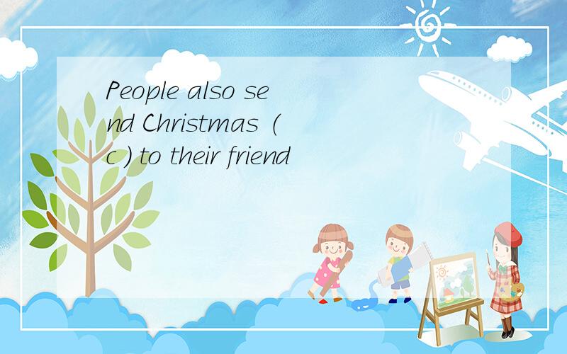 People also send Christmas （c ） to their friend