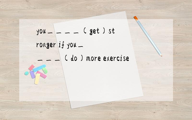 you____(get)stronger if you____(do)more exercise