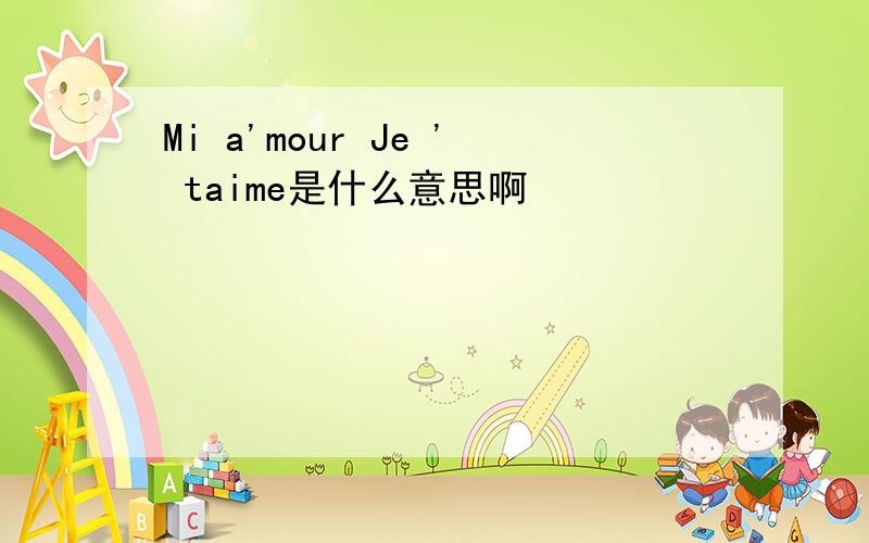 Mi a'mour Je ' taime是什么意思啊