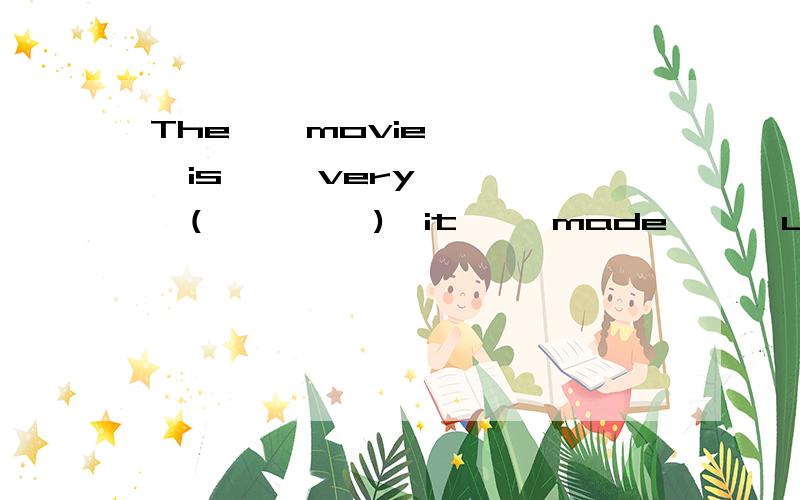 The    movie    is     very   (         ),it     made      us    (         )    适当形式填空.再麻烦翻译一下句子