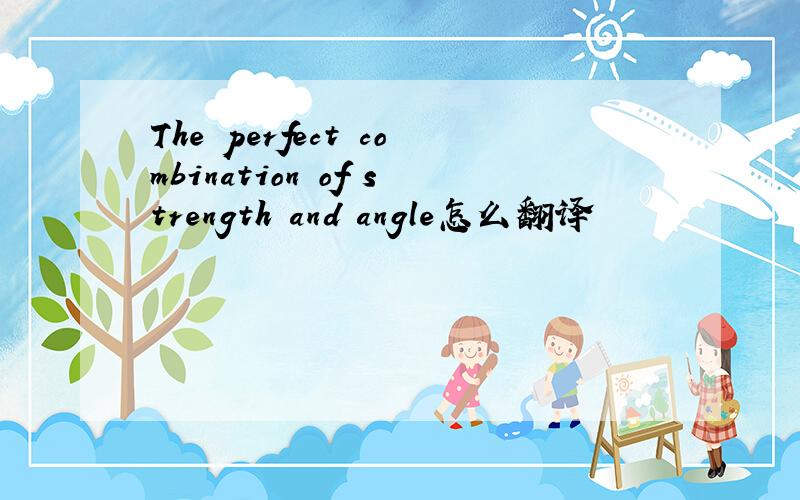 The perfect combination of strength and angle怎么翻译