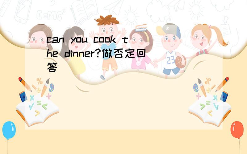 can you cook the dinner?做否定回答