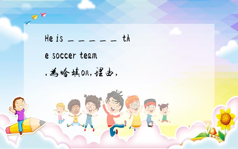 He is _____ the soccer team ,为啥填on,理由,