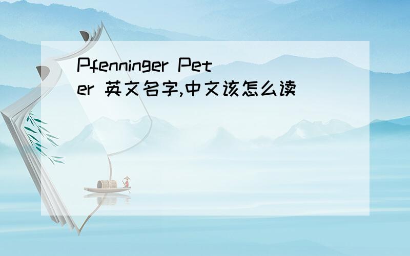 Pfenninger Peter 英文名字,中文该怎么读