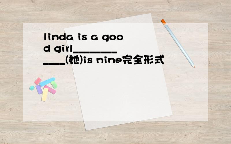 linda is a good girl____________(她)is nine完全形式