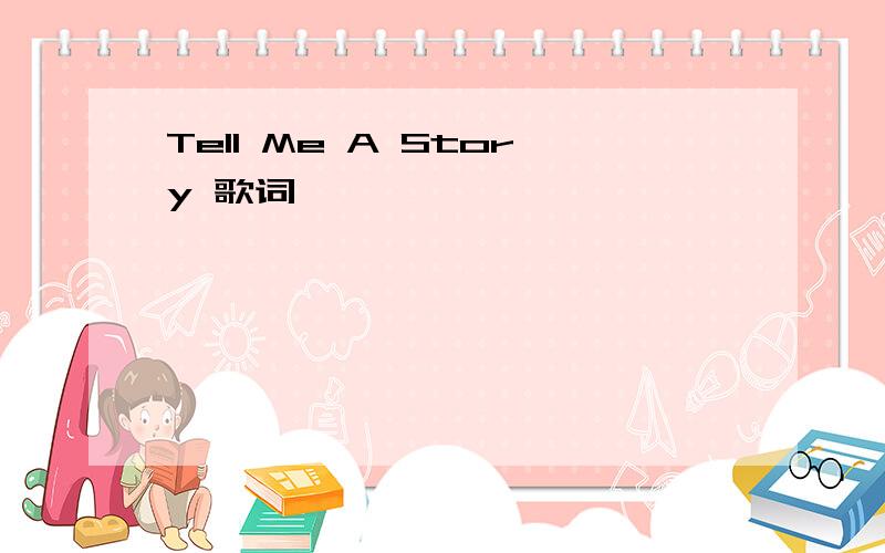 Tell Me A Story 歌词