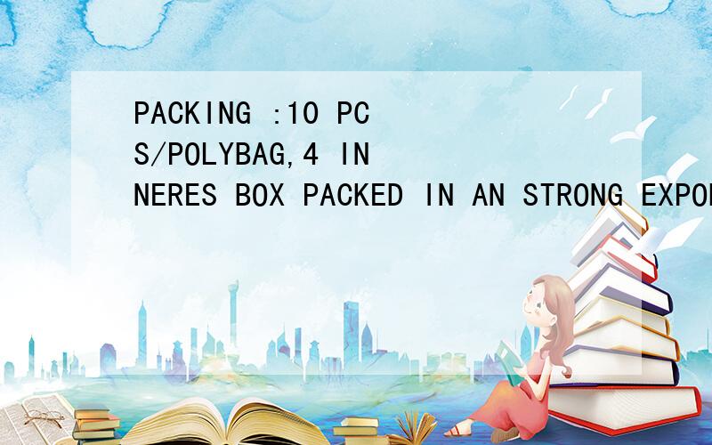 PACKING :10 PCS/POLYBAG,4 INNERES BOX PACKED IN AN STRONG EXPORT CTN.TKS W/BEST RGDS