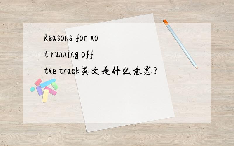 Reasons for not running off the track英文是什么意思?