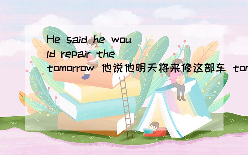 He said he would repair the tomorrow 他说他明天将来修这部车 tomorrow前为什么有个the?(135)