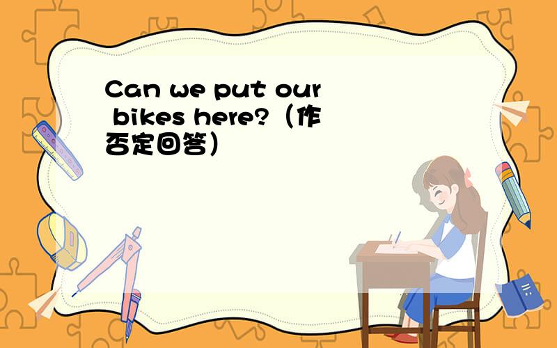 Can we put our bikes here?（作否定回答）