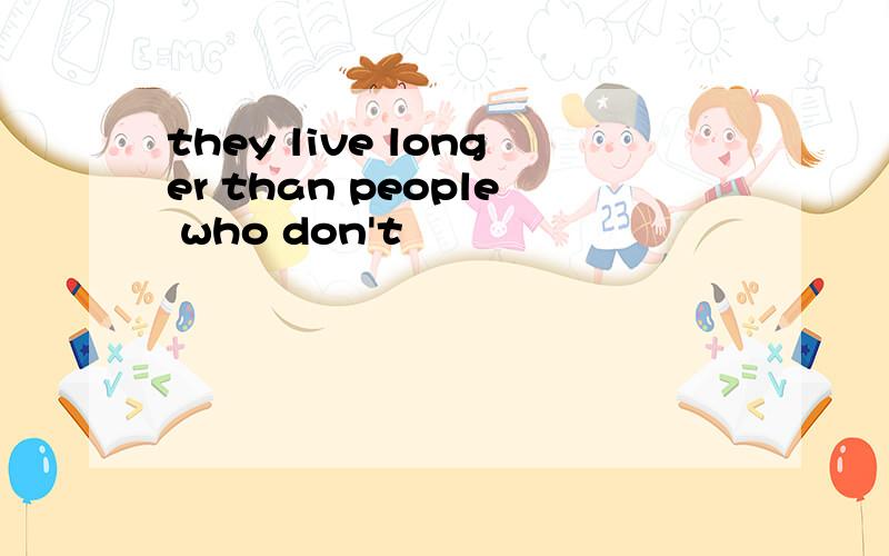 they live longer than people who don't