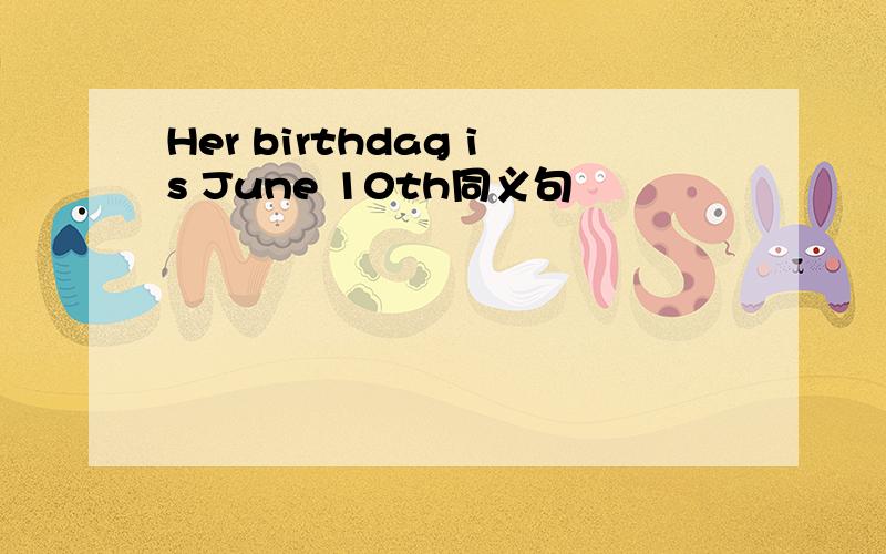 Her birthdag is June 10th同义句
