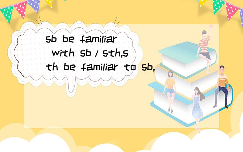 sb be familiar with sb/sth,sth be familiar to sb,