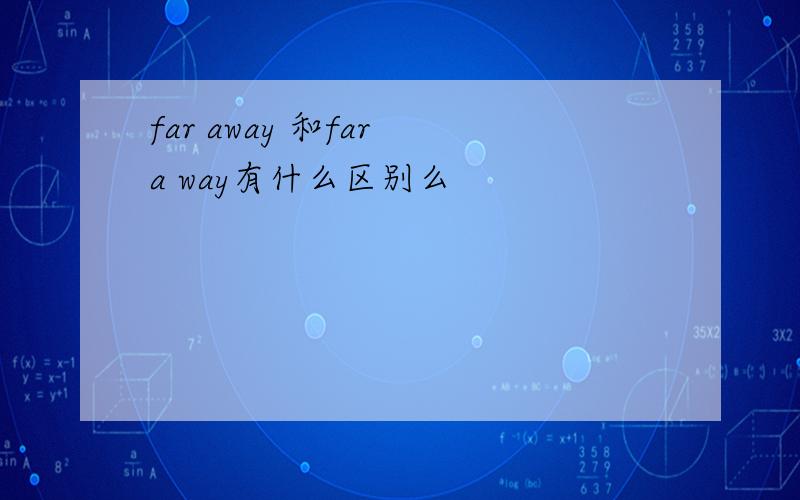 far away 和far a way有什么区别么