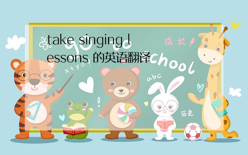 take singing lessons 的英语翻译