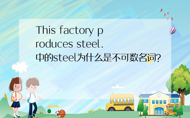 This factory produces steel.中的steel为什么是不可数名词?