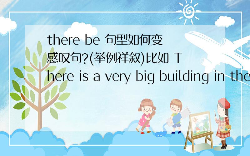 there be 句型如何变感叹句?(举例祥叙)比如 There is a very big building in the city.