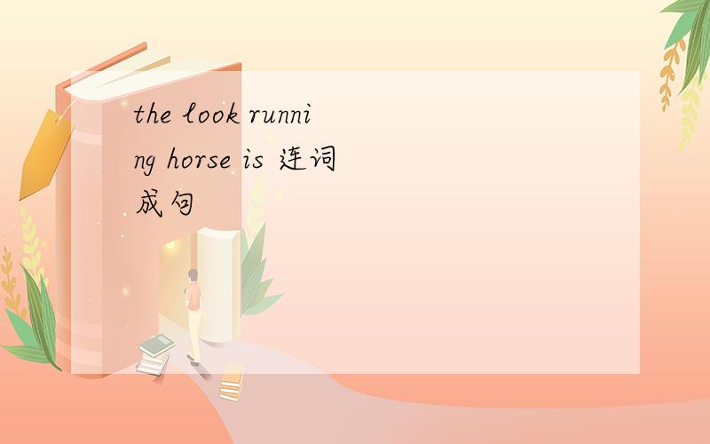 the look running horse is 连词成句