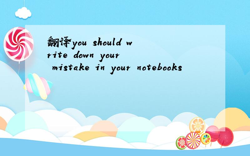 翻译you should write down your mistake in your notebooks