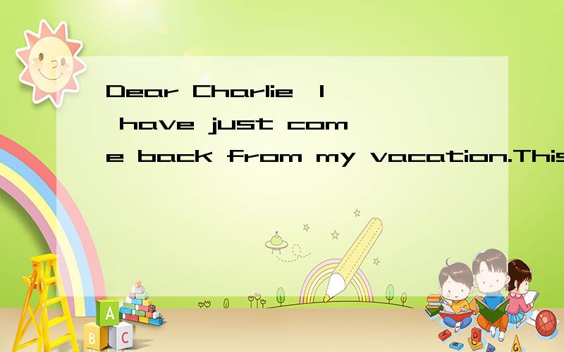 Dear Charlie,I have just come back from my vacation.This summer I ______(not stay)Dear Charlie,I have just come back from my vacation.This summer I ______(not stay) at home.Instead,I ______(go) back to my home village near Harbin to see my grandparen
