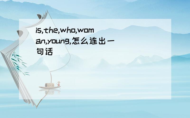 is,the,who,woman,young,怎么连出一句话